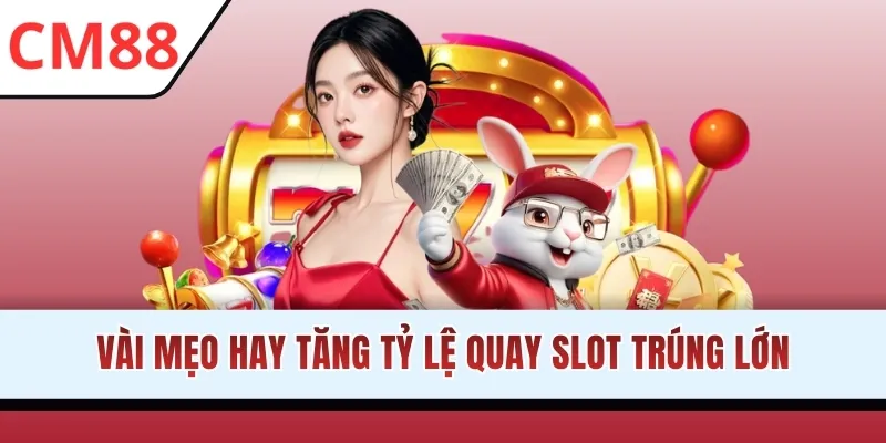 Vài mẹo hay tăng tỷ lệ quay slot trúng lớn